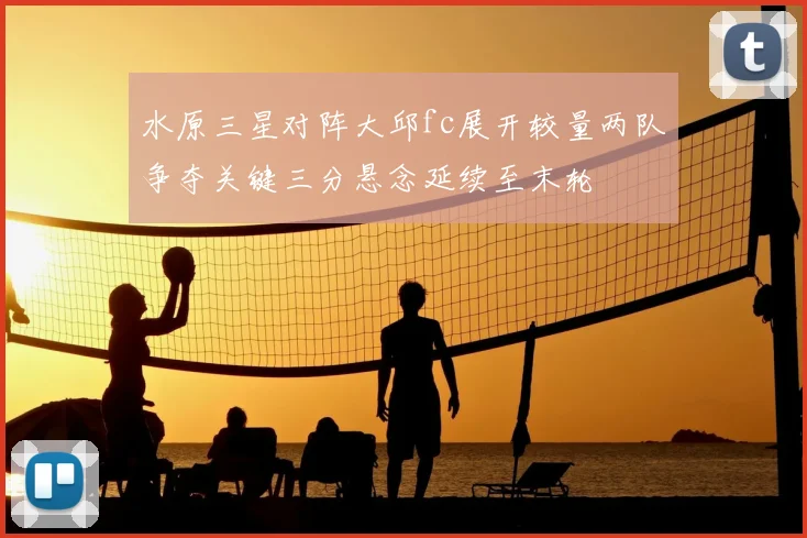 水原三星对阵大邱fc展开较量两队争夺关键三分悬念延续至末轮
