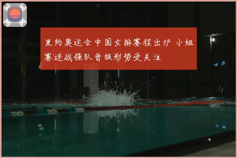 里约奥运会中国女排赛程出炉 小组赛连战强队晋级形势受关注