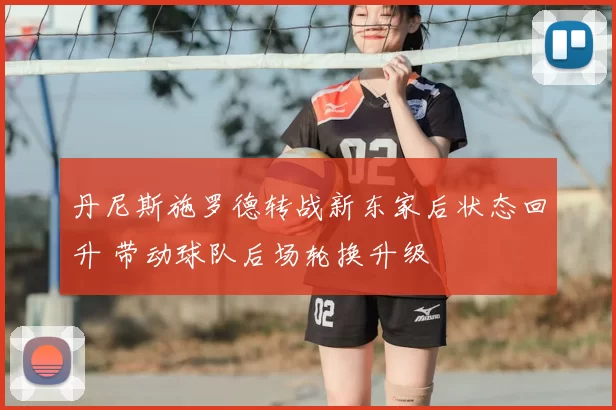 丹尼斯施罗德转战新东家后状态回升 带动球队后场轮换升级
