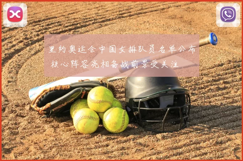 里约奥运会中国女排队员名单公布 核心阵容亮相备战前景受关注